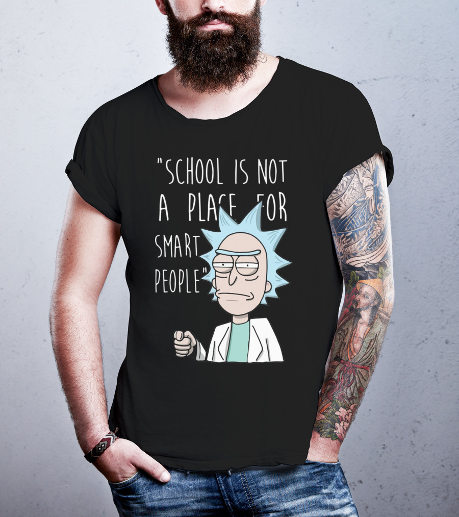 Rick Sanchez Quote School Is Not A Place For Smart People T-Shirt
