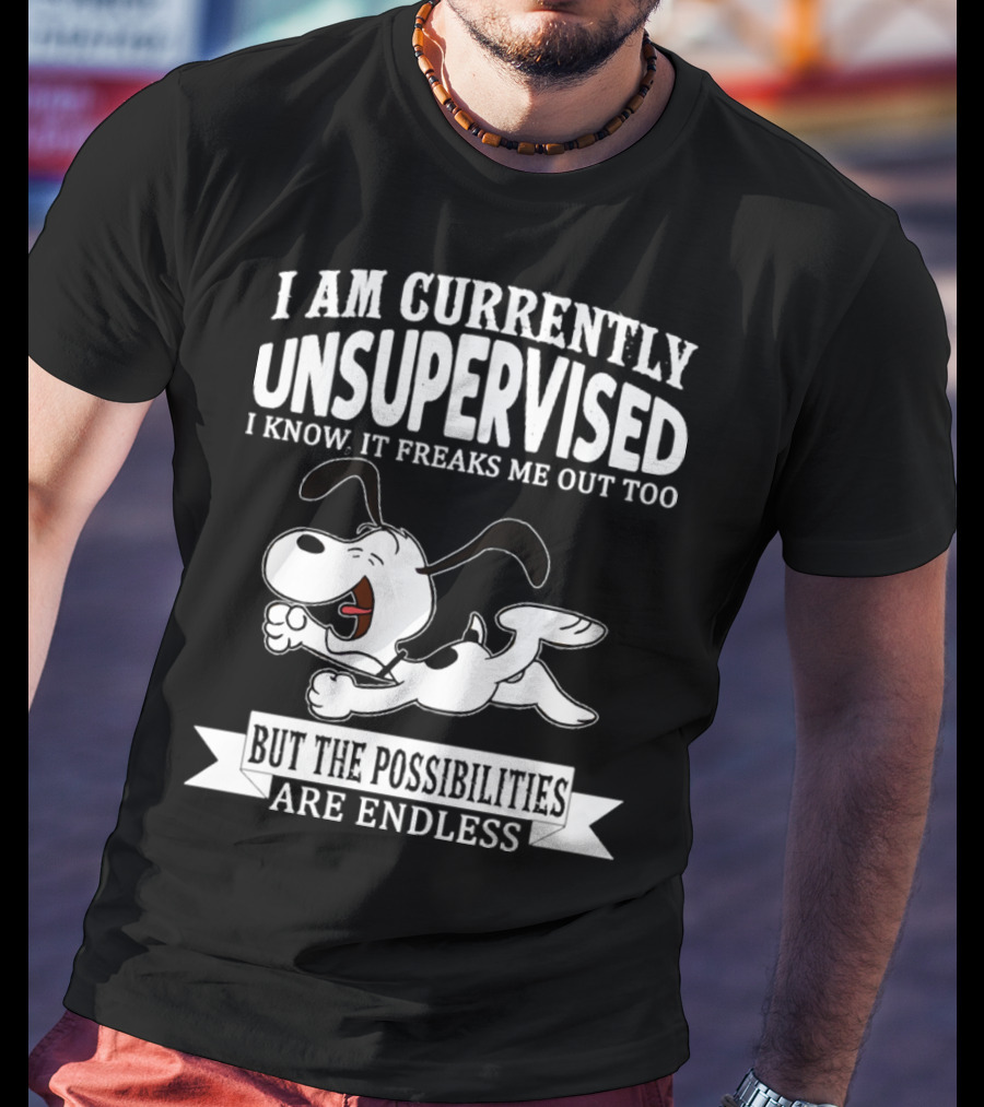 Snoopy I Am Currently Unsupervised I Know It Freaks Me Out Too But The Possibilities Are Endless T-Shirt