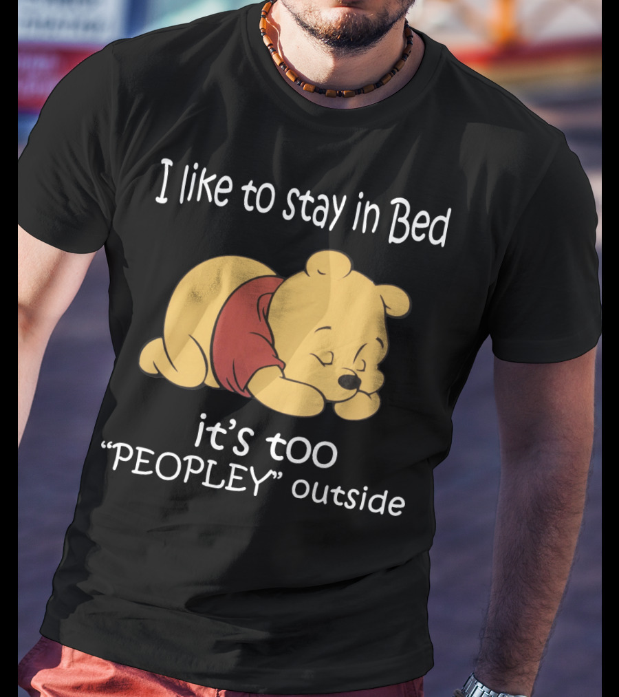 Winnie The Pooh I Like To Stay In Bed It’s Too Peopley Outside T-Shirt