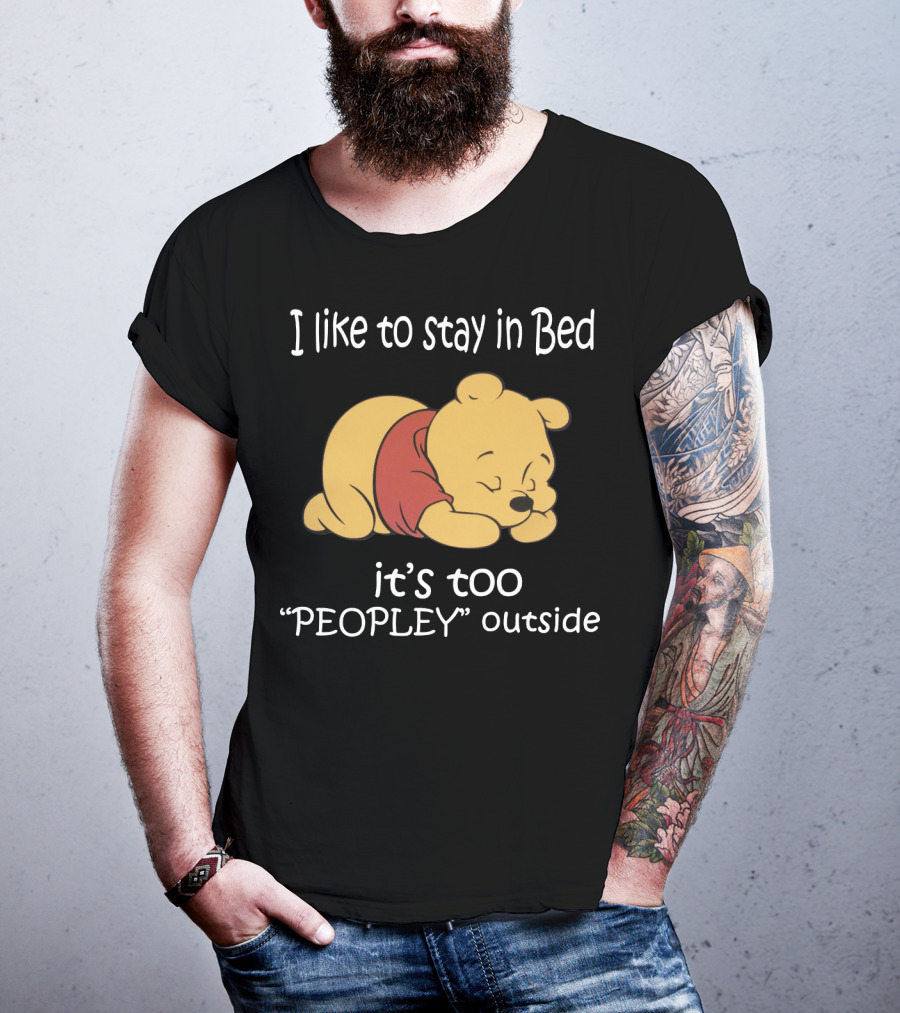 Winnie The Pooh I Like To Stay In Bed It’s Too Peopley Outside T-Shirt