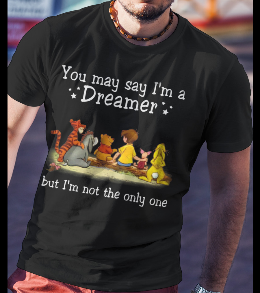 Winnie The Pooh Tigger Eeyore Piglet Christopher Robin You May Say I'm A Dreamer But I'm Not The Only One T-Shirt