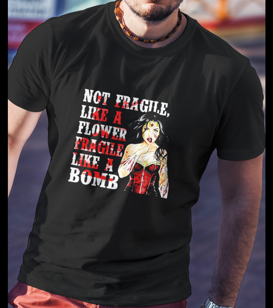 Not Fragile Like A Flower Fragile Like A Bomb Wonder Woman T-Shirt