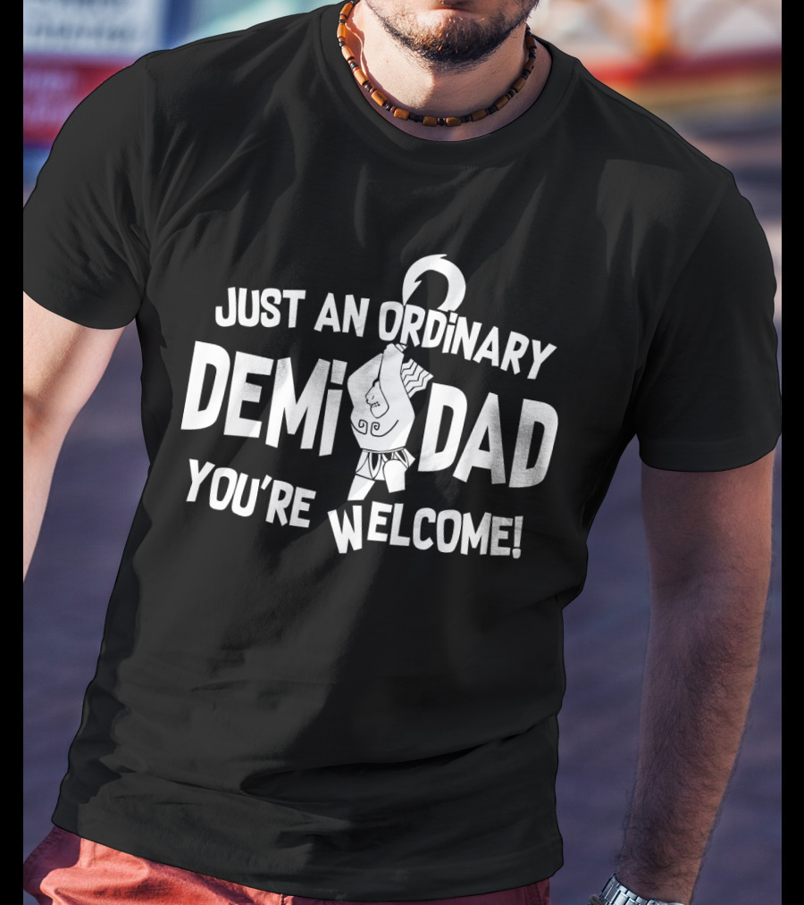 Just An Ordinary Demi Dad You're Welcome Maui T-Shirt