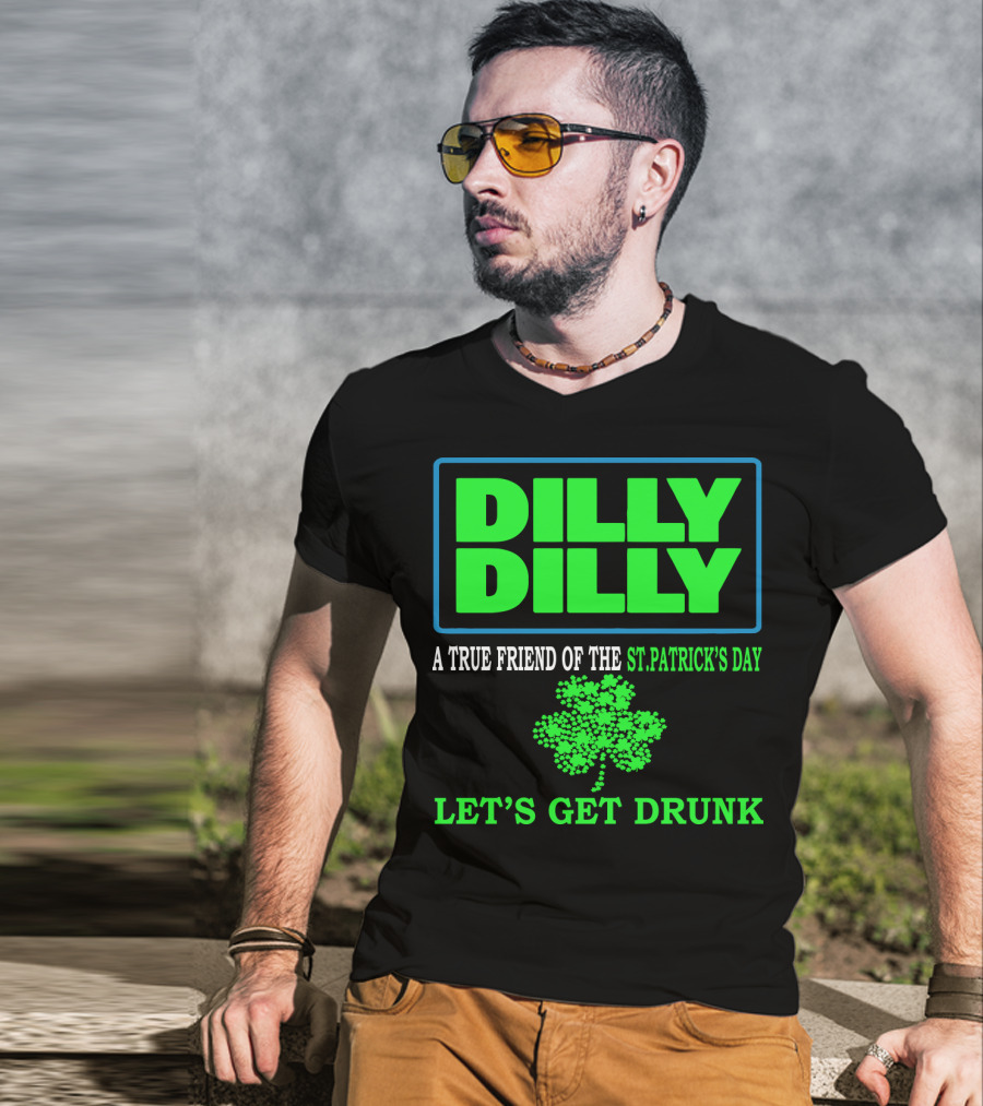 Dilly Dilly A True Friend Of The St Patrick's Day Let's Get Drunk Shamrock T-Shirt