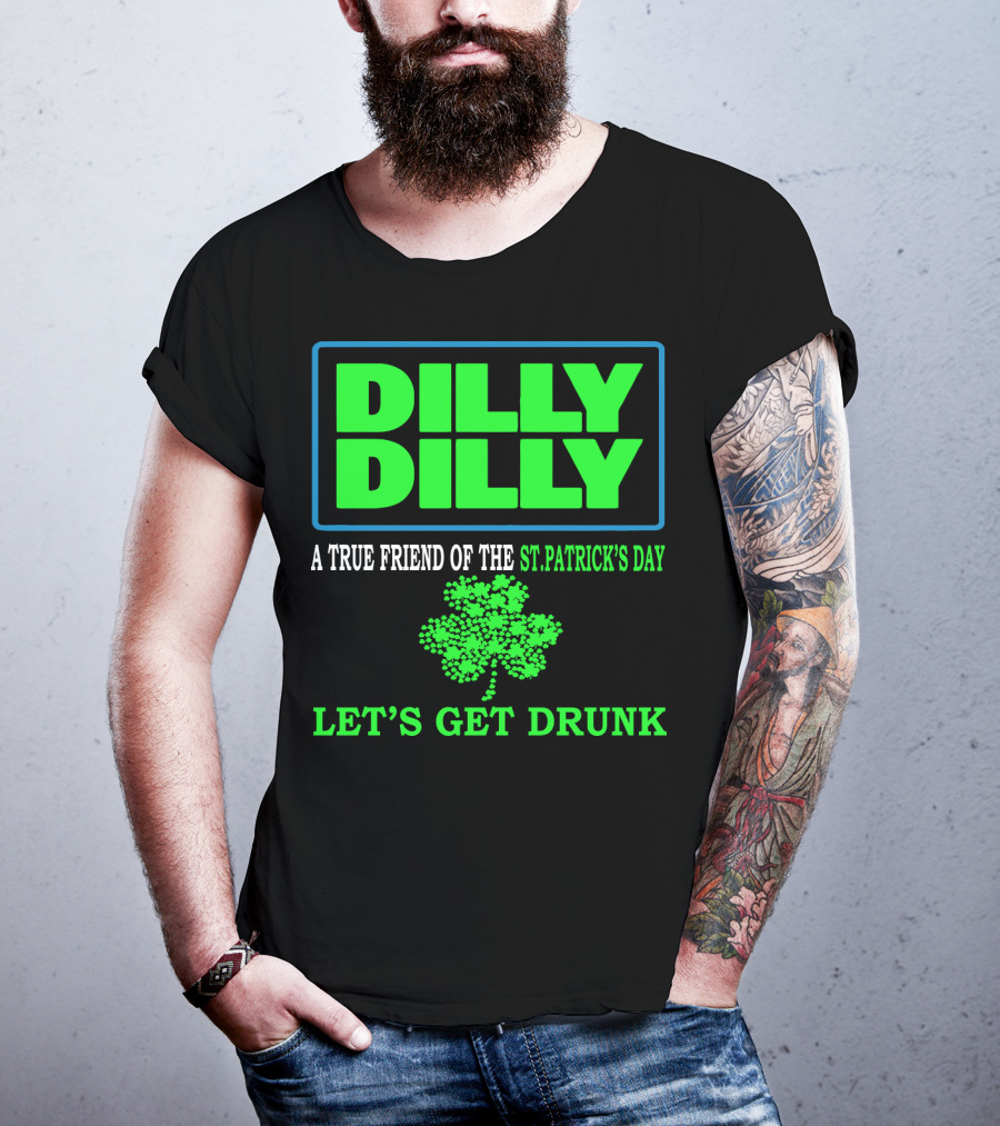 Dilly Dilly A True Friend Of The St Patrick's Day Let's Get Drunk Shamrock T-Shirt
