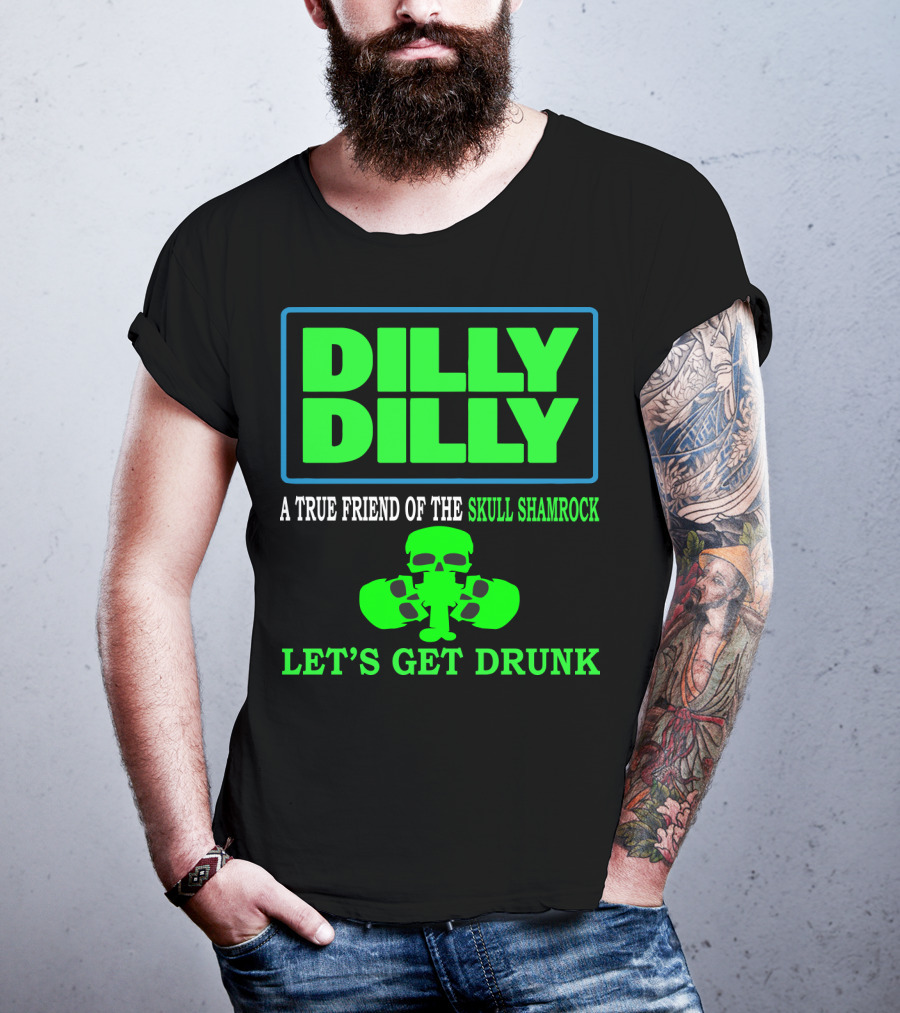 Dilly Dilly A True Friend Of The Skull Shamrock Let's Get Drunk T-Shirt