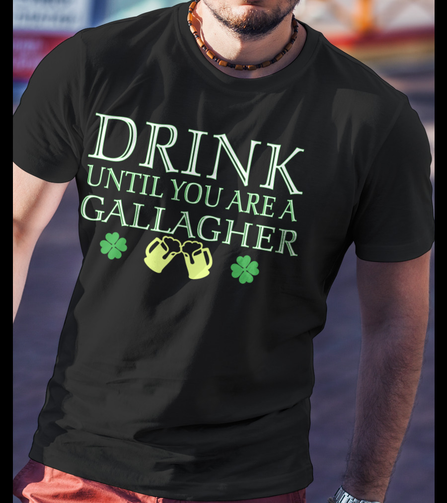 Drink Until You're A Gallagher Saint Patrick's Day Shamrock Cheers T-Shirt