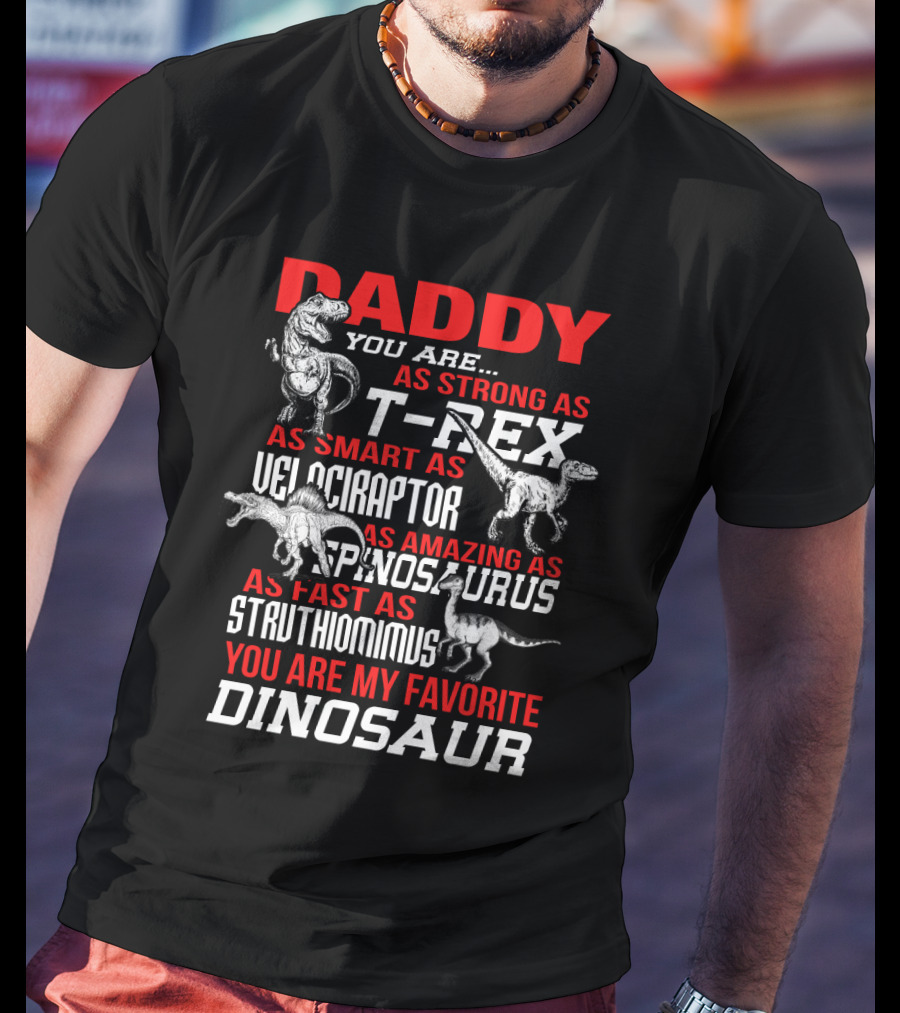 Daddy You Are As Strong As T-Rex Smart Velociraptor Amazing Spinosaurus Fast Struthiomimus Favorite Dinosaur T-Shirt