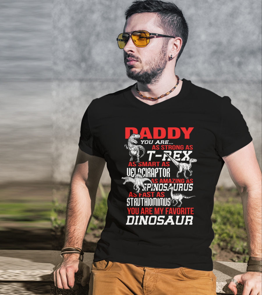 Daddy You Are As Strong As T-Rex Smart Velociraptor Amazing Spinosaurus Fast Struthiomimus Favorite Dinosaur T-Shirt