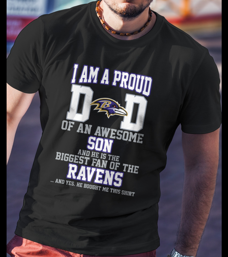 I Am A Proud Dad Of An Awesome Son And He Is The Biggest Fan Of The Ravens T-Shirt