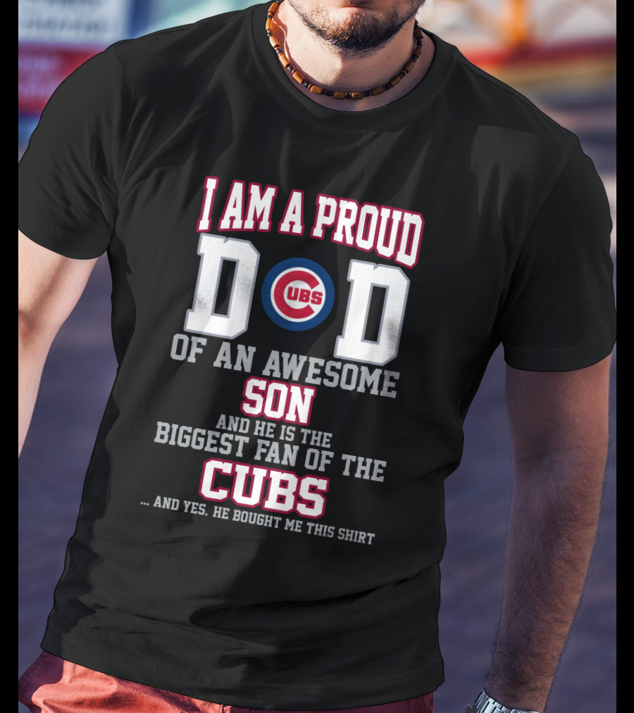 I Am A Proud Cubs Dad Of An Awesome Son Biggest Fan Of The Cubs T-Shirt