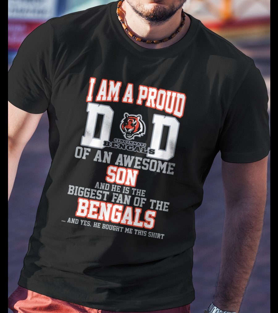 I Am A Proud Dad Of An Awesome Son Biggest Fan Of The Cincinnati Bengals T-Shirt
