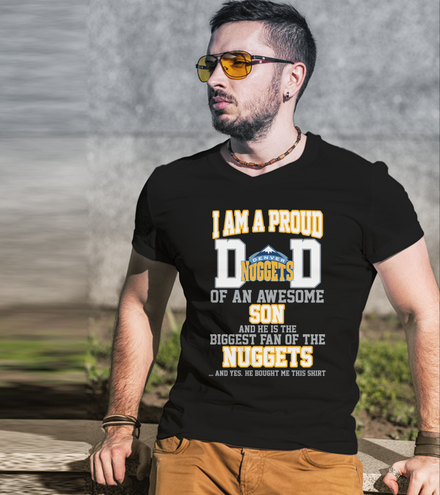 I Am A Proud Dad Denver Nuggets Awesome Son Biggest Fan T-Shirt