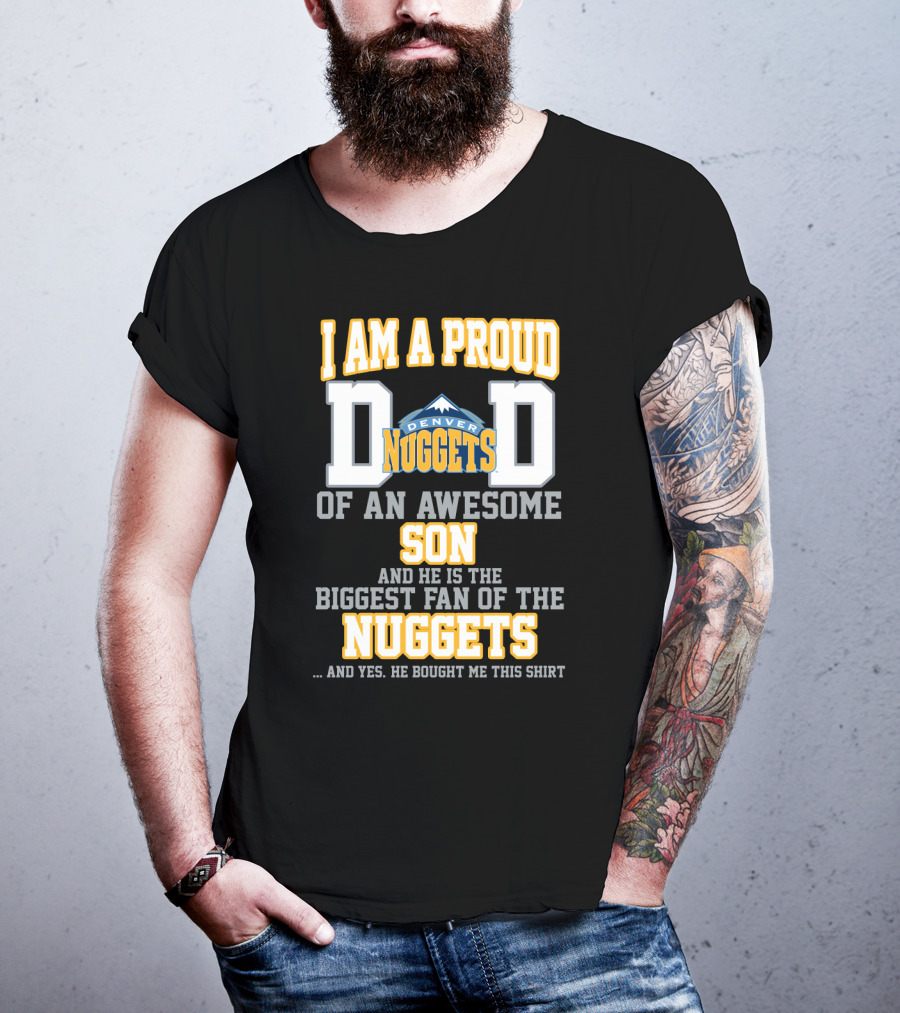 I Am A Proud Dad Denver Nuggets Awesome Son Biggest Fan T-Shirt