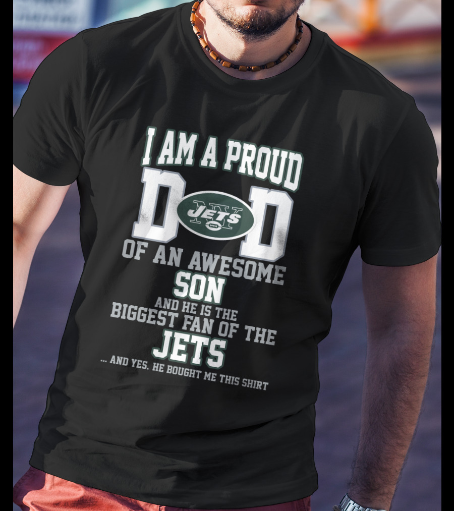 I Am A Proud Dad Of An Awesome Son Biggest Fan Of The Jets New York Jets T-Shirt
