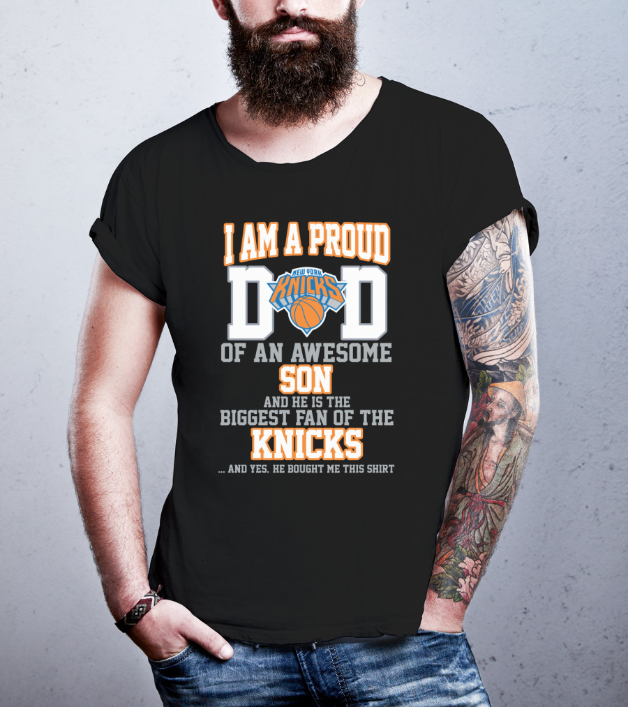 I Am A Proud Dad Of An Awesome Son And He Is The Biggest Fan Of The New York Knicks T-Shirt