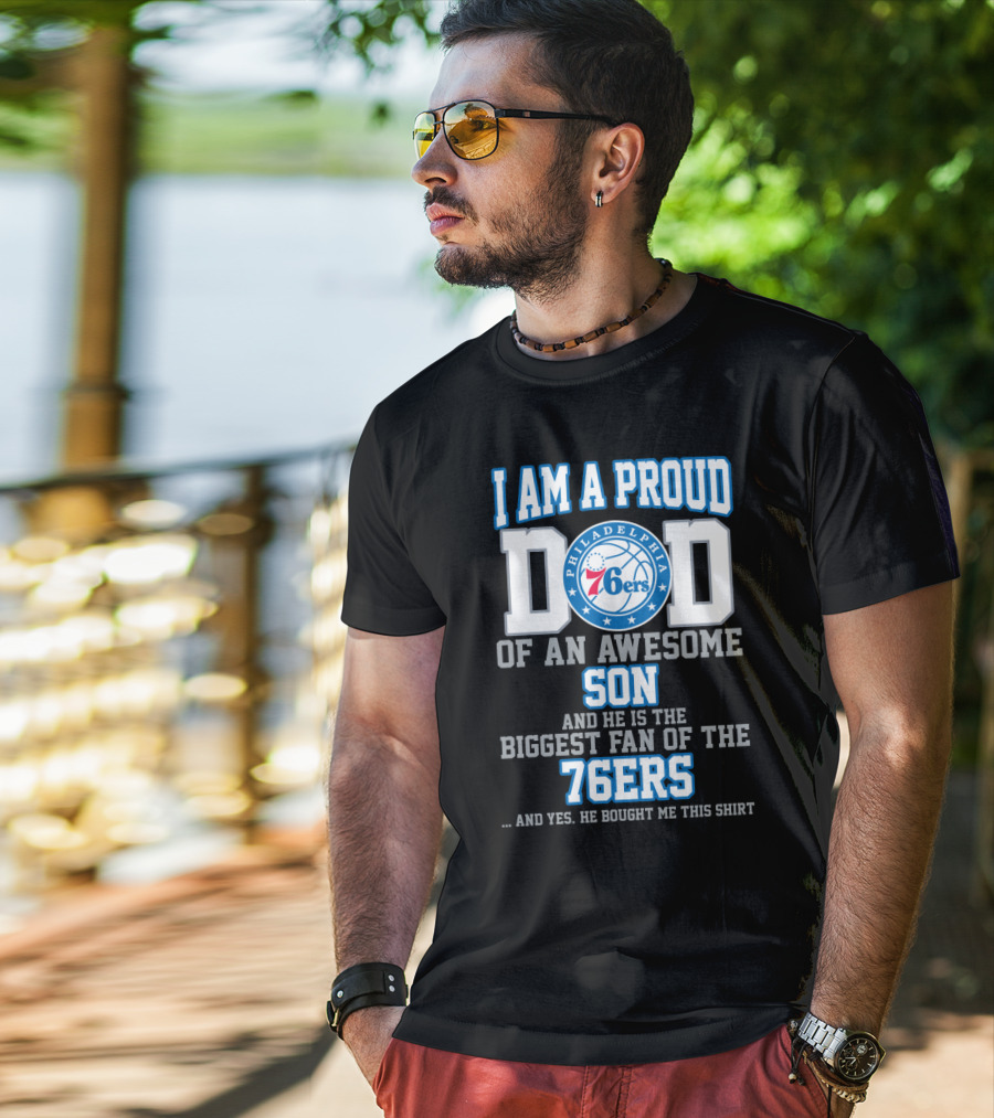 I Am A Proud Dad Of An Awesome Son Biggest Fan Of The 76ers T-Shirt