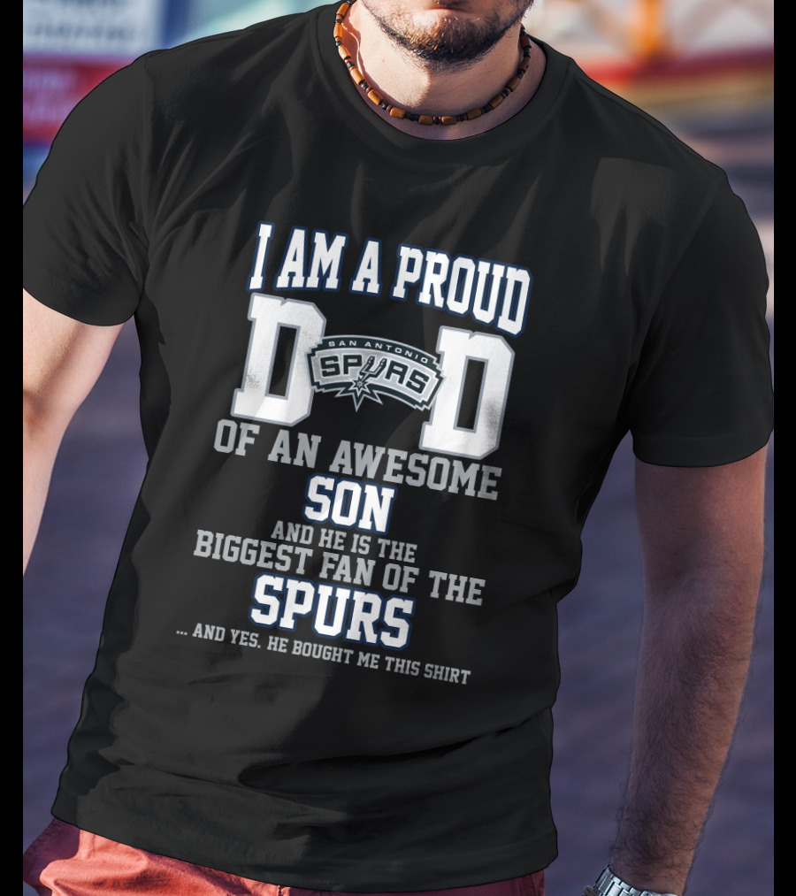 I Am A Proud Dad Of An Awesome Son He Is The Biggest Fan Of The San Antonio Spurs T-Shirt