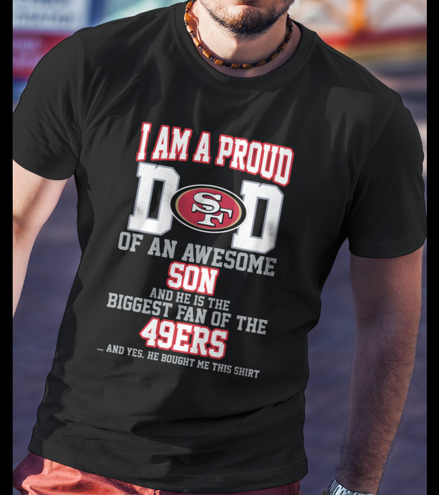 I Am A Proud Dad Of An Awesome Son Biggest Fan Of The 49ers T-Shirt
