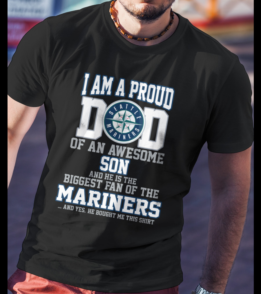 I Am A Proud Dad Of An Awesome Son He Is The Biggest Fan Of The Seattle Mariners T-Shirt