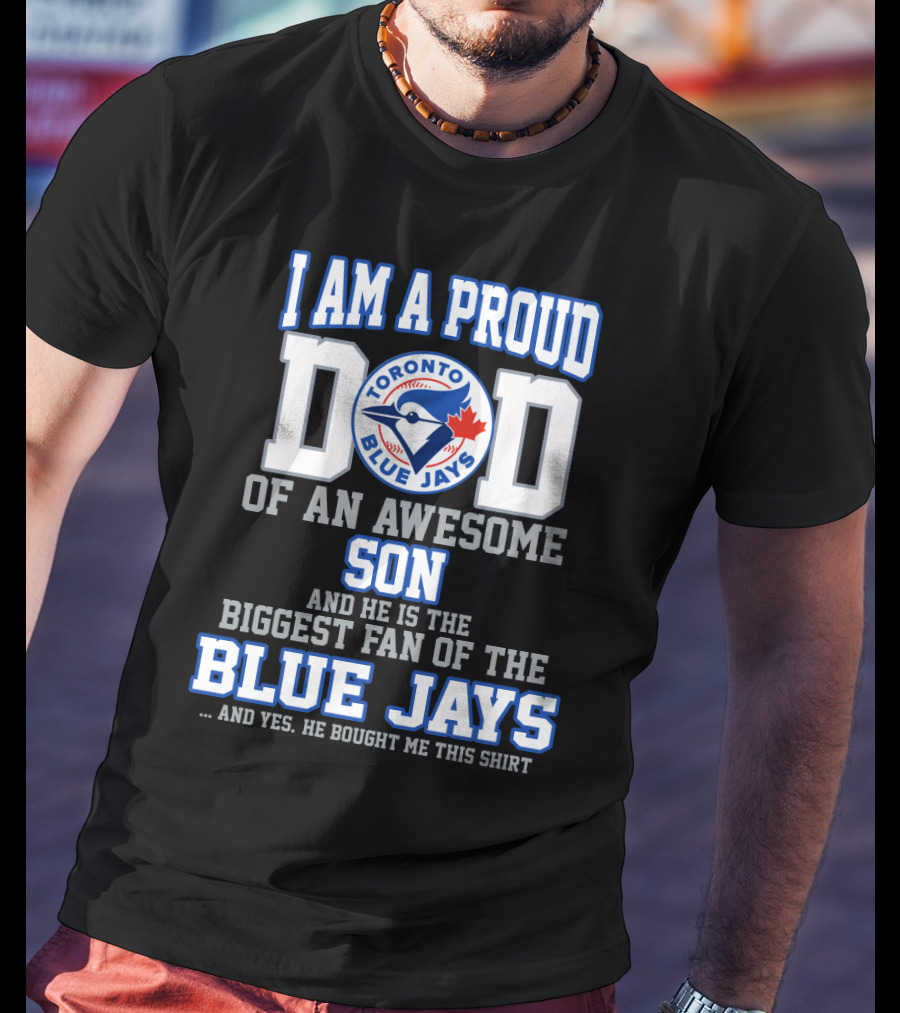 I Am A Proud Dad Of An Awesome Son Biggest Fan Of The Toronto Blue Jays T-Shirt