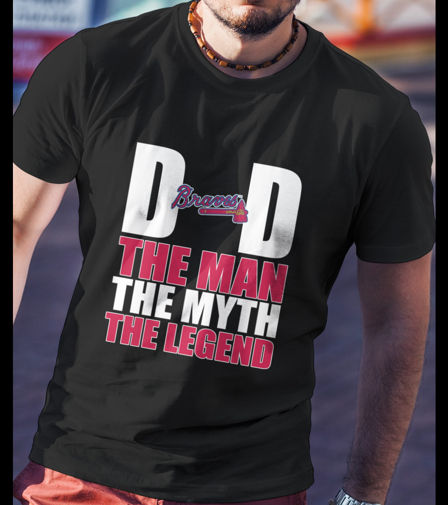 Atlanta Braves Dad The Man The Myth The Legend Braves Logo Iconic Recognition T-Shirt