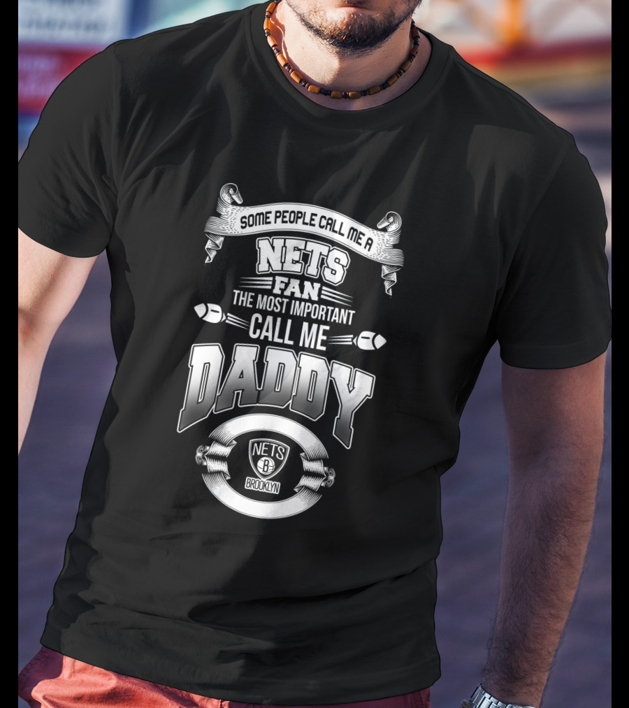 Some People Call Me Nets Fan The Most Important Call Me Daddy Brooklyn Nets T-Shirt