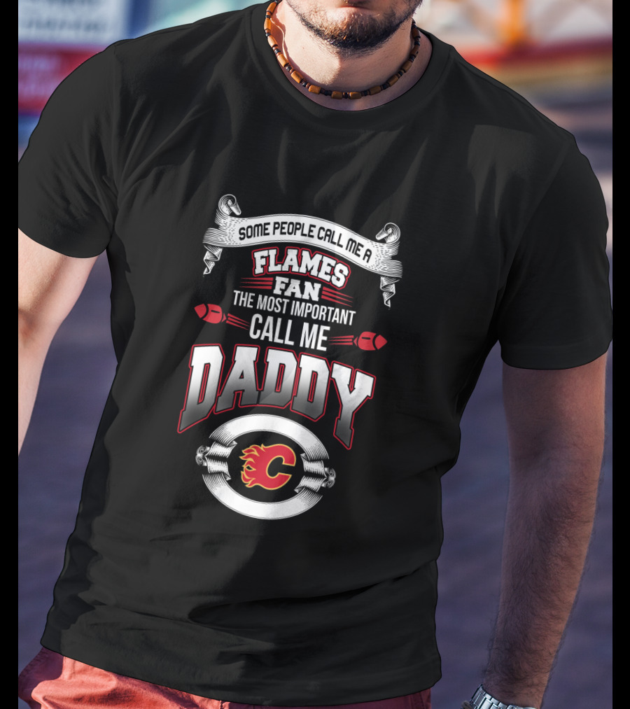 Calgary Flames Fan The Most Important Call Me Daddy Father's Day T-Shirt