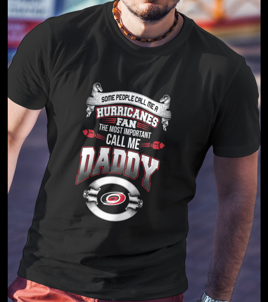 Some People Call Me A Hurricanes Fan The Most Important Call Me Daddy T-Shirt