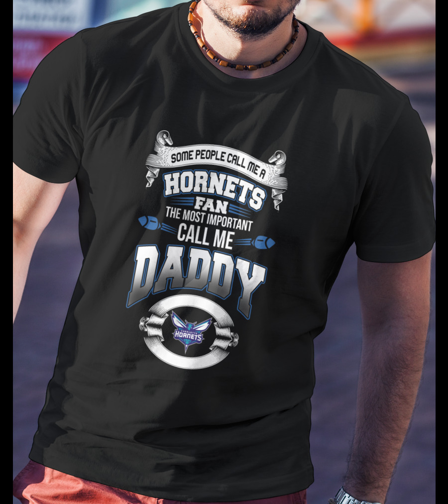 Some People Call Me A Charlotte Hornets Fan The Most Important Call Me Daddy T-Shirt