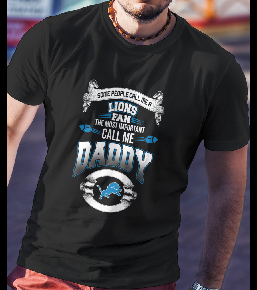 Some People Call Me A Lions Fan The Most Important Call Me Daddy T-Shirt