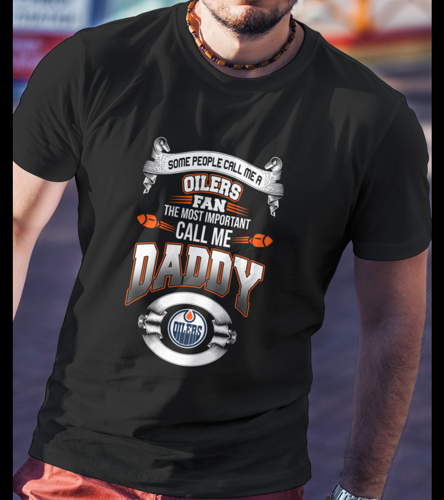 Some People Call Me Oilers Fan The Most Important Call Me Daddy Edmonton Oilers Father's Day T-Shirt