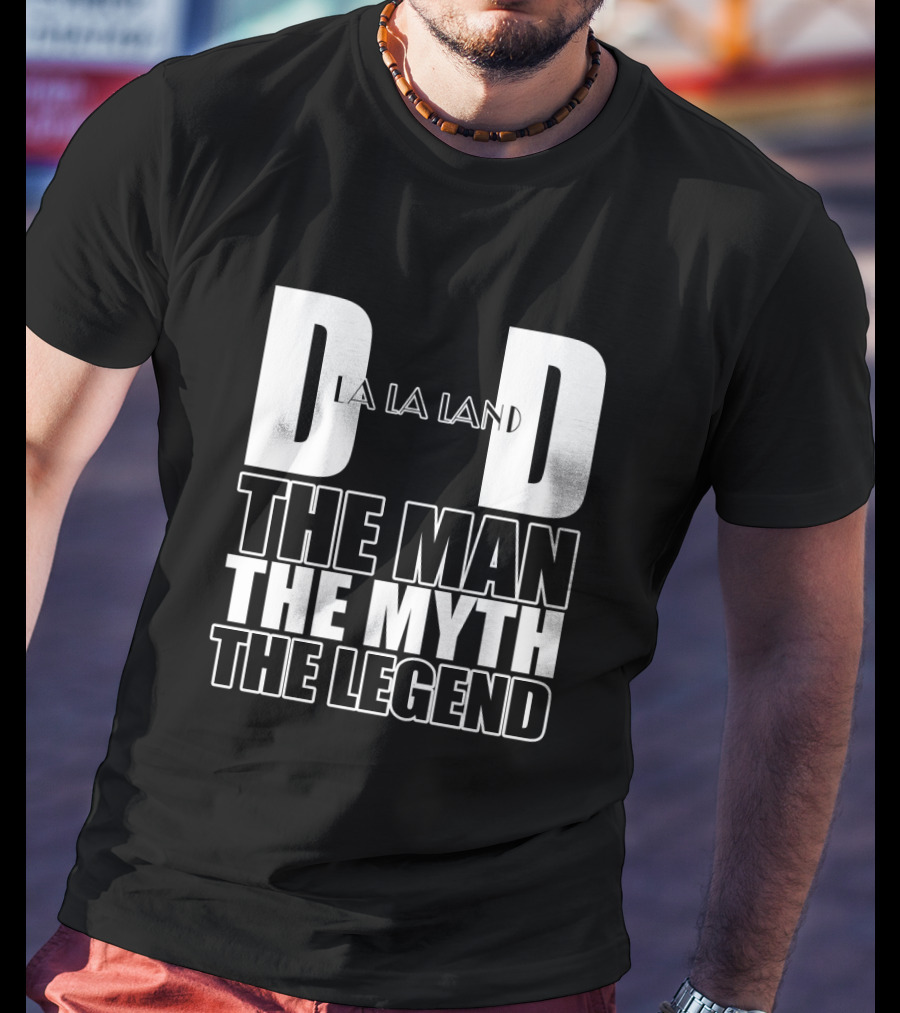 La La Land Dad The Man The Myth The Legend T-Shirt