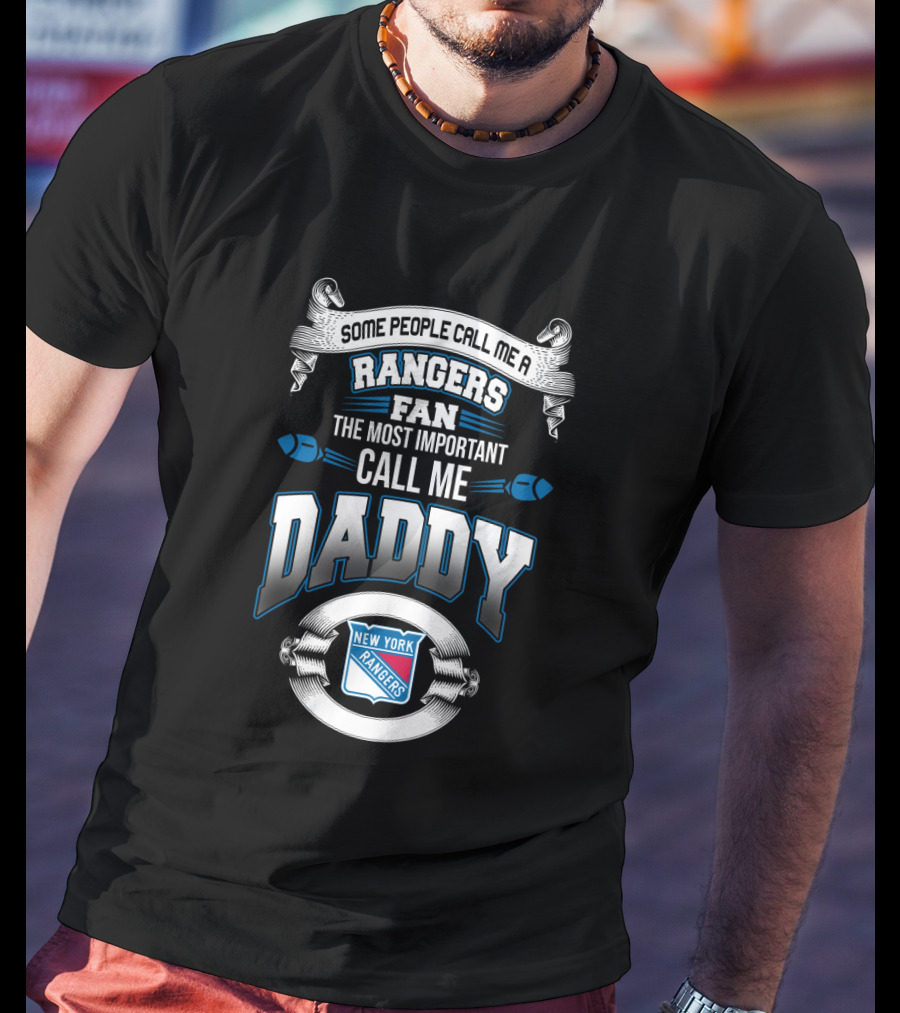 Some People Call Me A Rangers Fan The Most Important Call Me Daddy New York Rangers T-Shirt