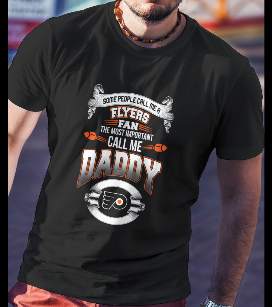 Some People Call Me A Flyers Fan The Most Important Call Me Daddy T-Shirt