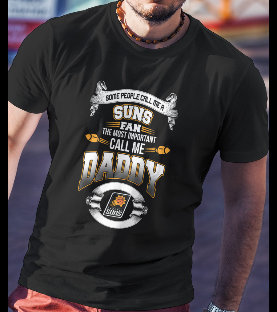 Phoenix Suns Fan Some People Call Me Daddy Father's Day T-Shirt