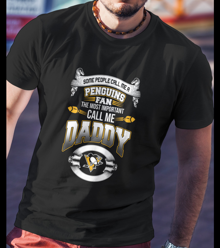 Some People Call Me A Penguins Fan The Most Important Call Me Daddy T-Shirt