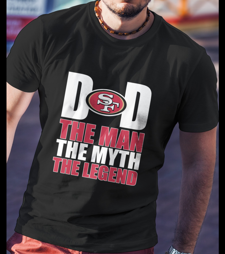 San Francisco 49ers Dad The Man The Myth The Legend T-Shirt