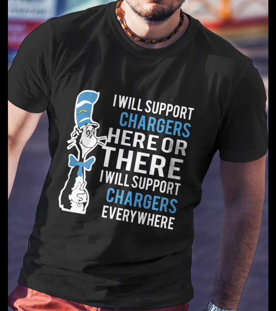 I Will Support Chargers Here Or There I Will Support Chargers Everywhere Dr Seuss Cat Los Angeles Chargers T-Shirt
