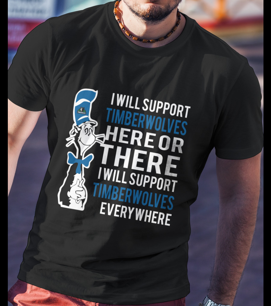 I Will Support Timberwolves Here Or There I Will Support Timberwolves Everywhere T-Shirt