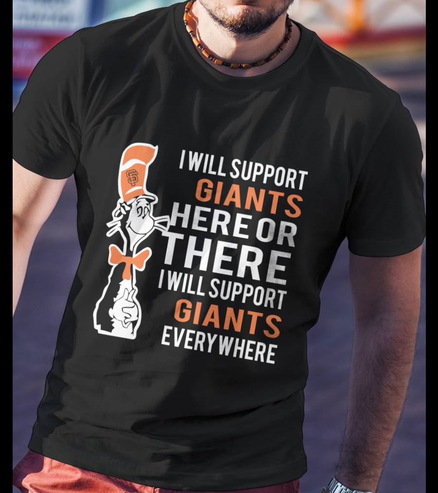 San Francisco Giants Dr Seuss Cat In The Hat I Will Support Giants Here Or There Everywhere T-Shirt