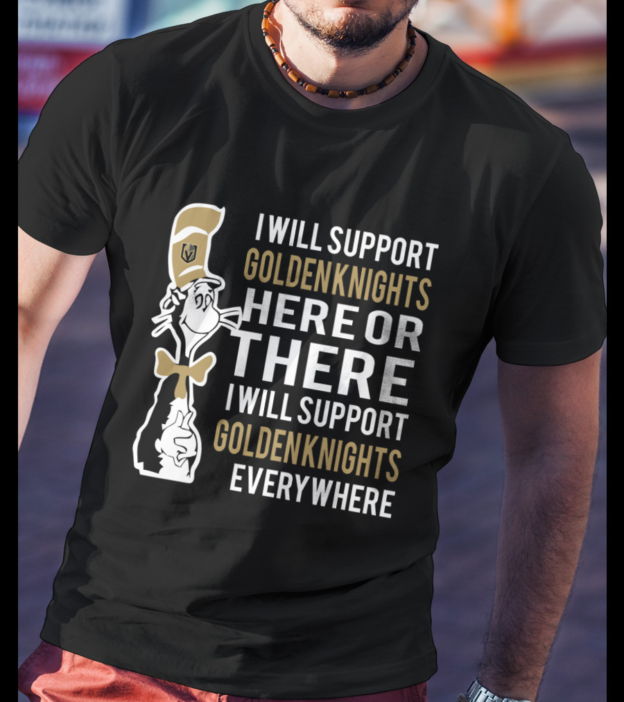 I Will Support Golden Knights Here Or There I Will Support Golden Knights Everywhere Dr Seuss Cat In The Hat Vegas Golden Knights T-Shirt