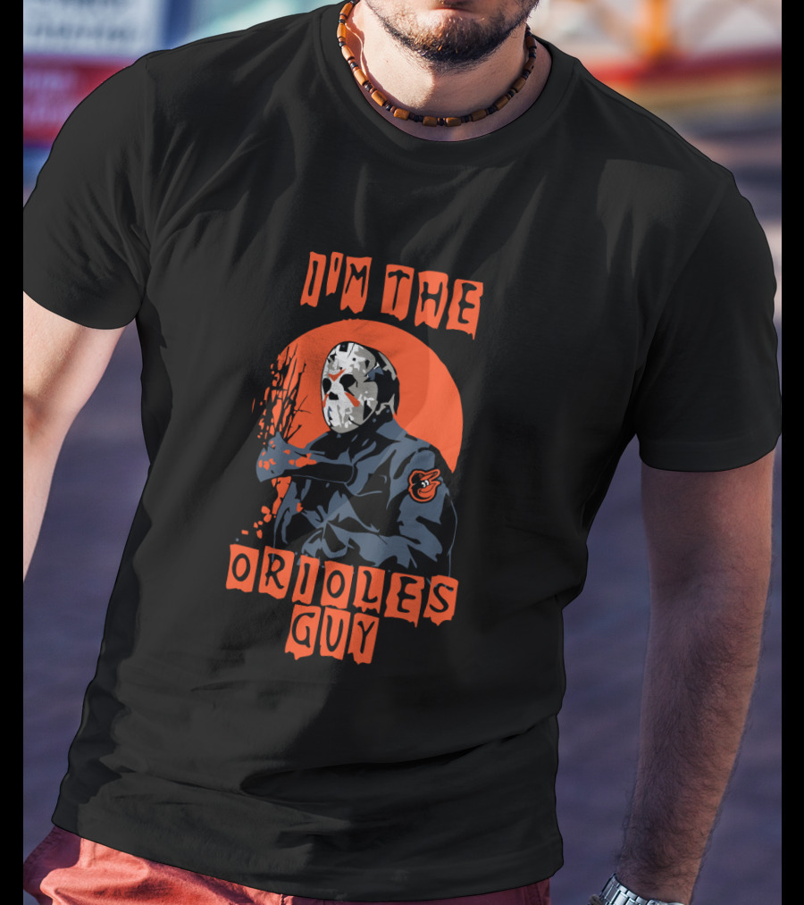 I'm The Orioles Guy Jason Voorhees Baltimore Orioles T-Shirt