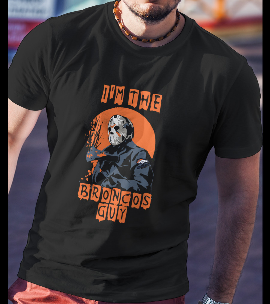 I'm The Broncos Guy Jason Voorhees Denver Broncos T-Shirt
