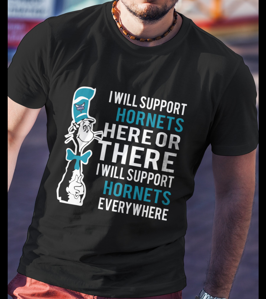 I Will Support Hornets Here Or There I Will Support Hornets Everywhere Dr Seuss Cat Charlotte Hornets Fans T-Shirt