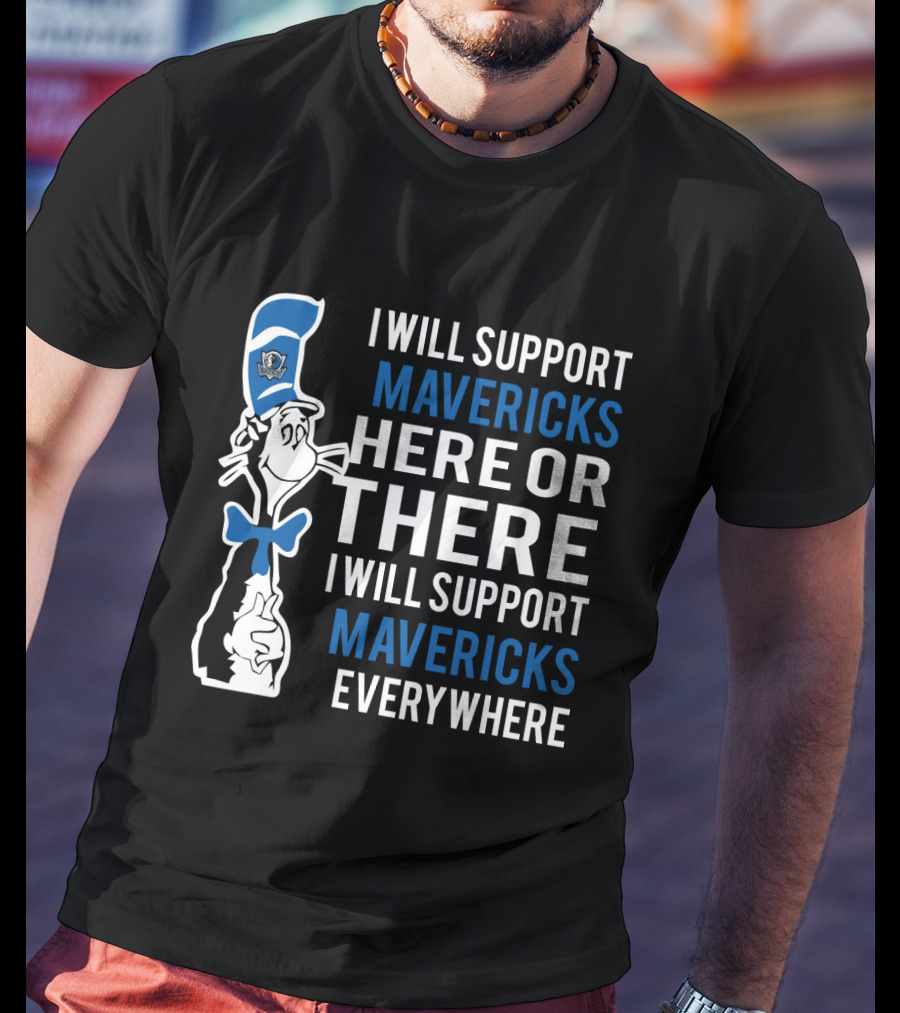 I Will Support Mavericks Here Or There I Will Support Mavericks Everywhere Dr Seuss Cat Dallas Mavericks Fans T-Shirt