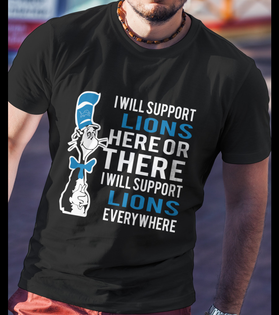 I Will Support Lions Here Or There I Will Support Lions Everywhere Dr Seuss Cat And Detroit Lions Fans T-Shirt