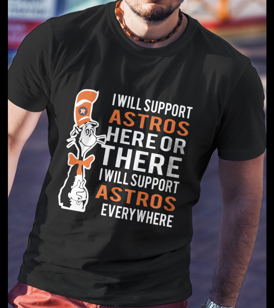 I Will Support Astros Here Or There Dr Seuss Cat Houston Astros Fans Everywhere T-Shirt