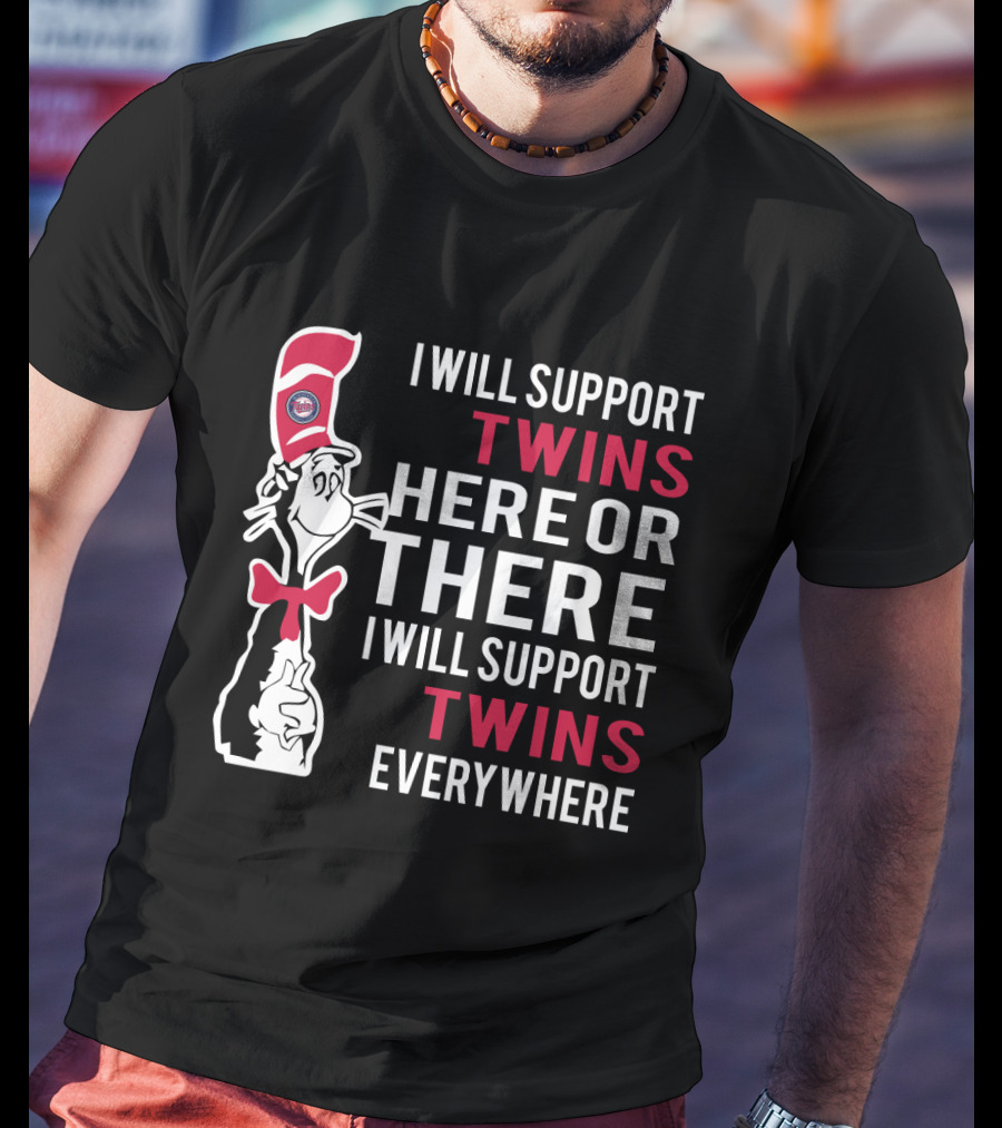 I Will Support Twins Here Or There Cat In The Hat Minnesota Twins Everywhere Fans T-Shirt
