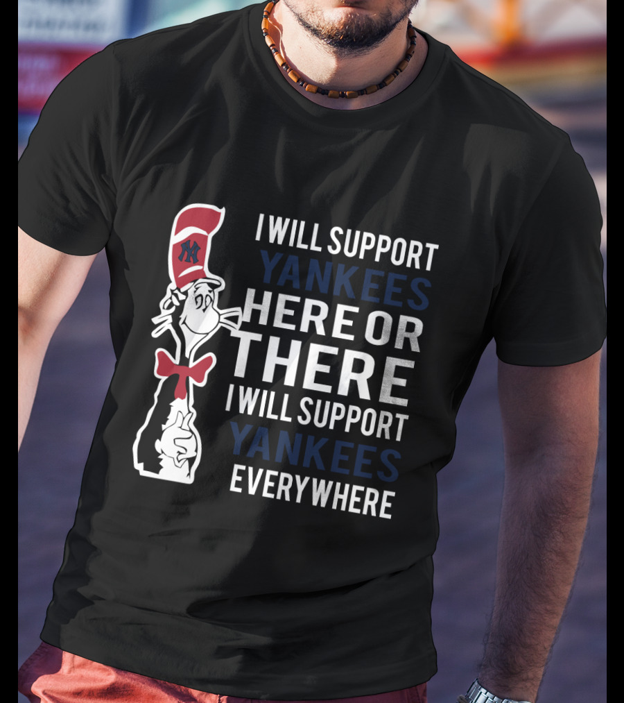 I Will Support Yankees Here Or There Everywhere Dr Seuss Cat In The Hat Yankees T-Shirt